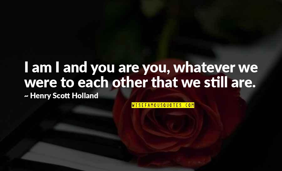 Remembrance Of Loved One Quotes By Henry Scott Holland: I am I and you are you, whatever