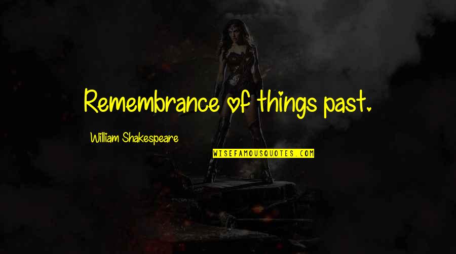 Remembrance Of Things Quotes By William Shakespeare: Remembrance of things past.