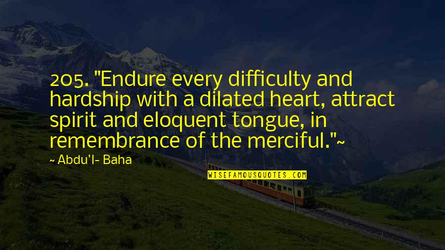 Remembrance Quotes By Abdu'l- Baha: 205. "Endure every difficulty and hardship with a Remembrance Quotes By Abdu'l- Baha: 205. "Endure every difficulty and hardship with a