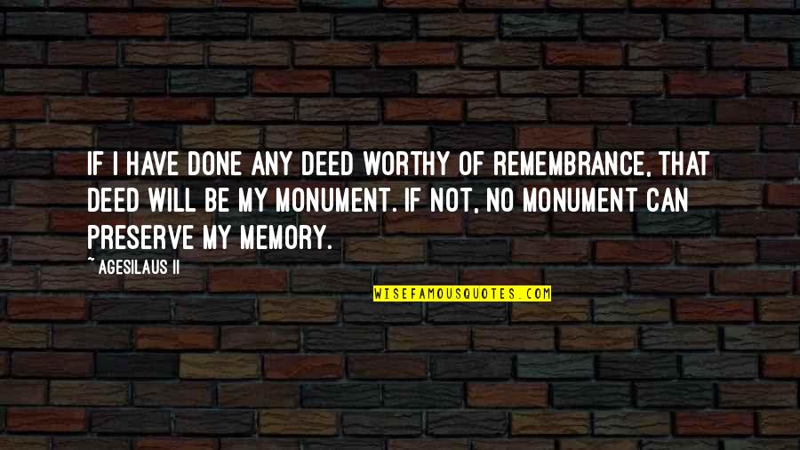 Remembrance Quotes By Agesilaus II: If I have done any deed worthy of Remembrance Quotes By Agesilaus II: If I have done any deed worthy of