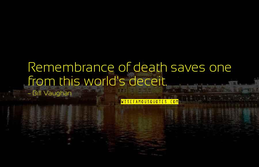 Remembrance Quotes By Bill Vaughan: Remembrance of death saves one from this world's Remembrance Quotes By Bill Vaughan: Remembrance of death saves one from this world's