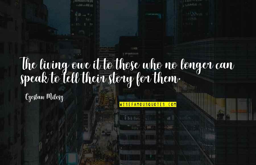 Remembrance Quotes By Czeslaw Milosz: The living owe it to those who no