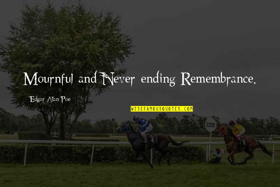 Remembrance Quotes By Edgar Allan Poe: Mournful and Never-ending Remembrance. Remembrance Quotes By Edgar Allan Poe: Mournful and Never-ending Remembrance.
