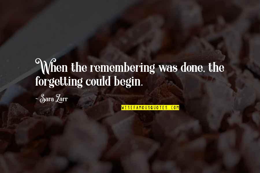Remembrance Quotes By Sara Zarr: When the remembering was done, the forgetting could