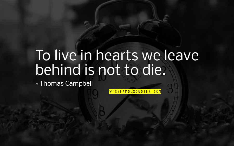 Remembrance Quotes By Thomas Campbell: To live in hearts we leave behind is Remembrance Quotes By Thomas Campbell: To live in hearts we leave behind is