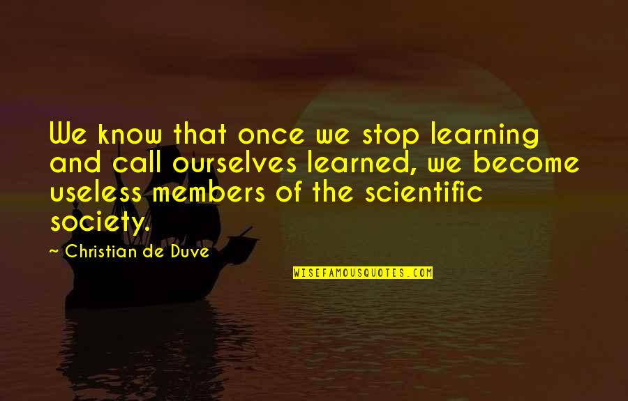 Remembrance Theresa Breslin Quotes By Christian De Duve: We know that once we stop learning and