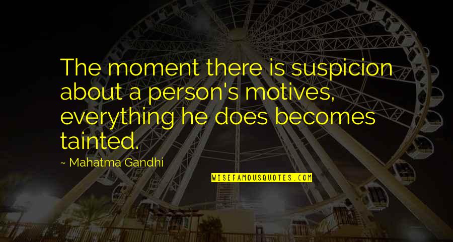 Remembrances Of Loved Quotes By Mahatma Gandhi: The moment there is suspicion about a person's