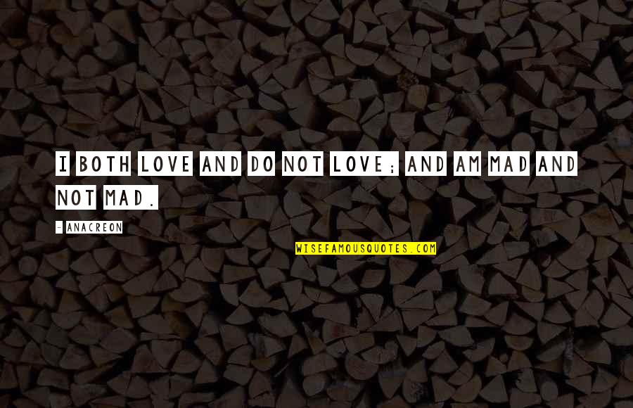 Rememered Quotes By Anacreon: I both love and do not love; and