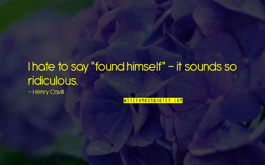Rememered Quotes By Henry Cavill: I hate to say "found himself" - it Rememered Quotes By Henry Cavill: I hate to say "found himself" - it