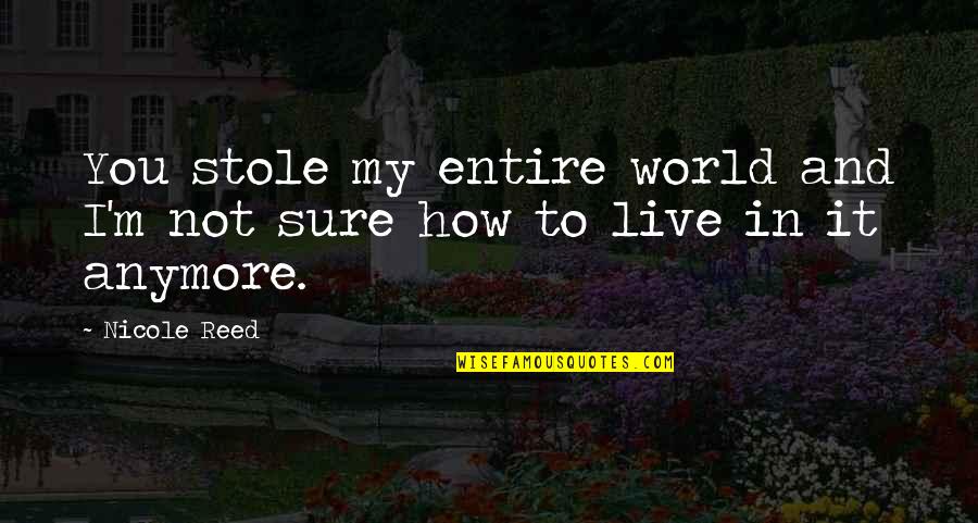 Rememered Quotes By Nicole Reed: You stole my entire world and I'm not