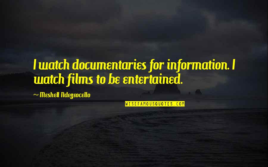 Rememver Quotes By Meshell Ndegeocello: I watch documentaries for information. I watch films