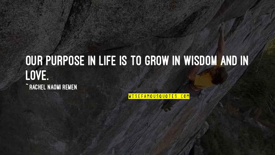 Remen Quotes By Rachel Naomi Remen: Our purpose in life is to grow in Remen Quotes By Rachel Naomi Remen: Our purpose in life is to grow in