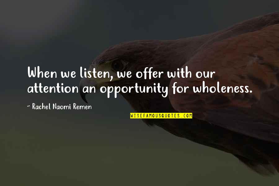 Remen Quotes By Rachel Naomi Remen: When we listen, we offer with our attention Remen Quotes By Rachel Naomi Remen: When we listen, we offer with our attention
