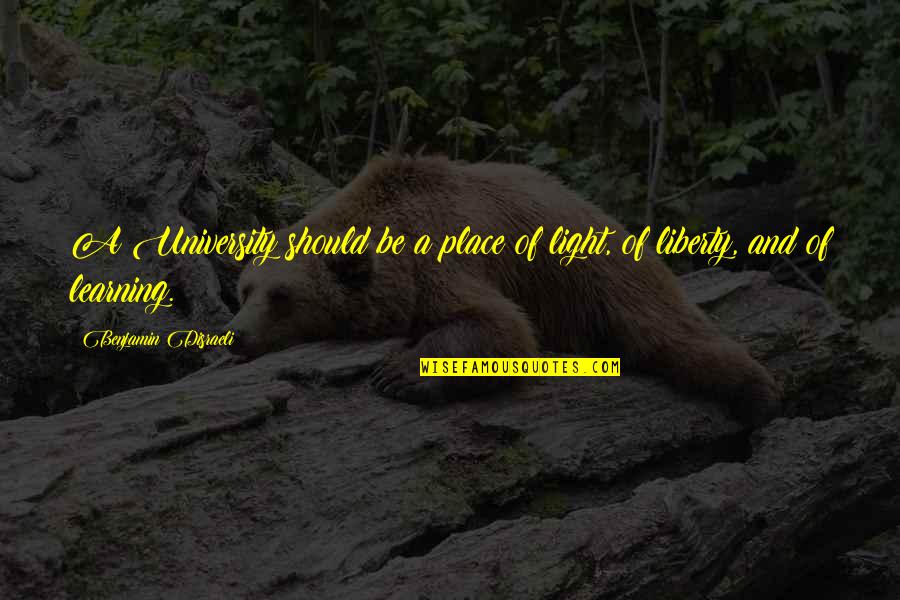 Remensnyder Pet Quotes By Benjamin Disraeli: A University should be a place of light,