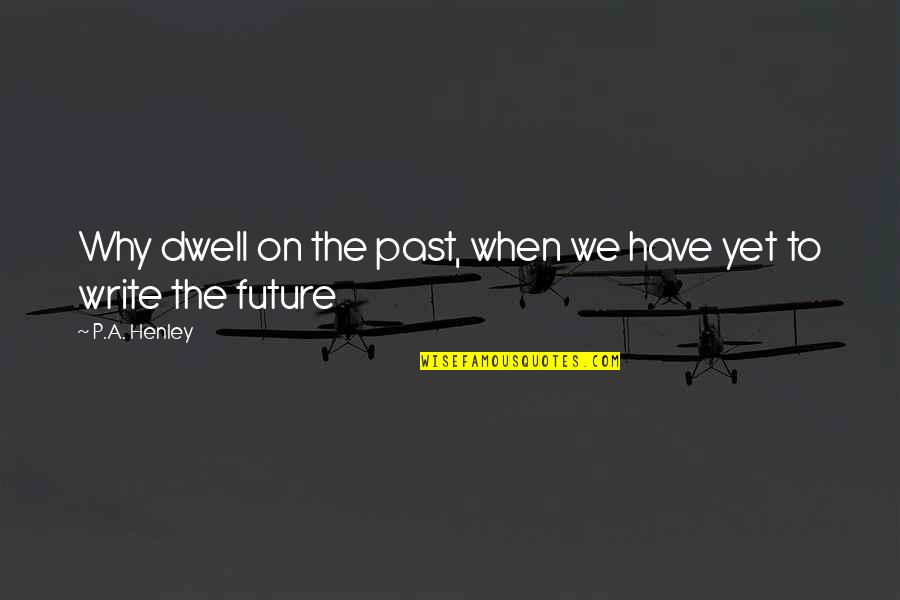 Remensperger Coat Quotes By P.A. Henley: Why dwell on the past, when we have