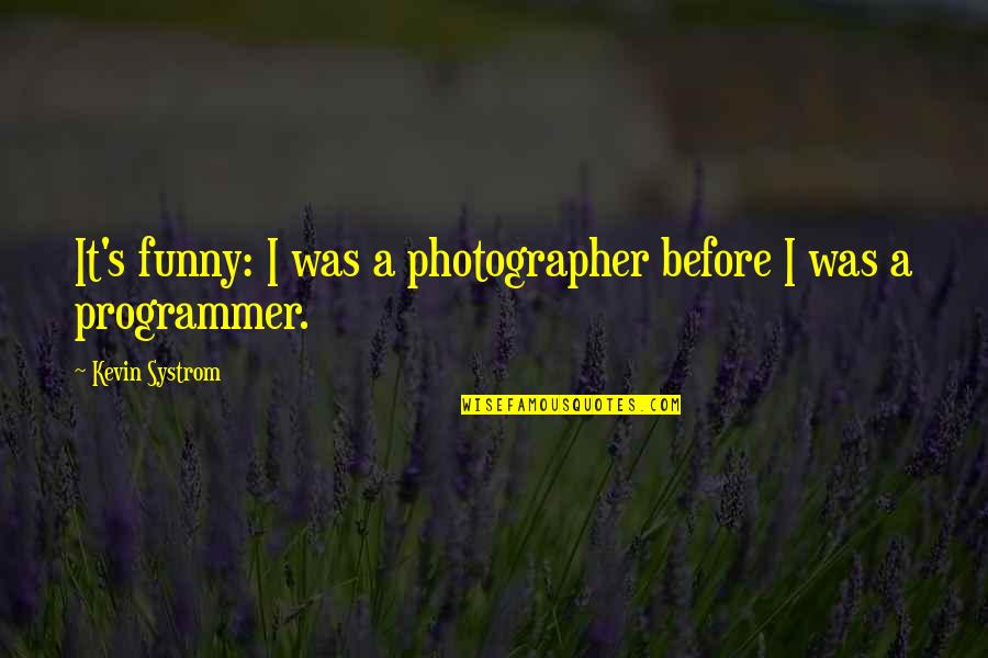 Remensperger Quotes By Kevin Systrom: It's funny: I was a photographer before I