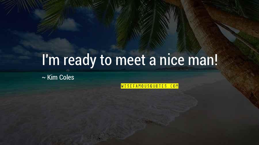 Remerschen Baggerweiher Quotes By Kim Coles: I'm ready to meet a nice man!