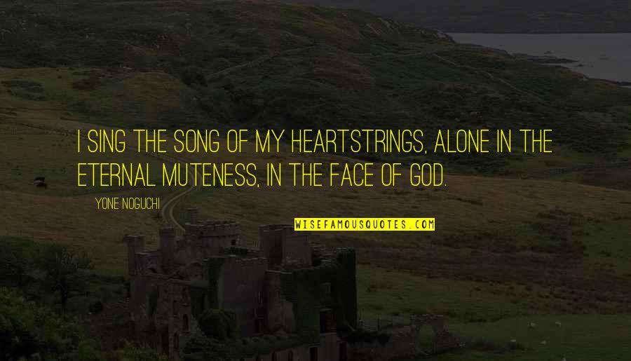 Remettez Quotes By Yone Noguchi: I sing the song of my heartstrings, alone