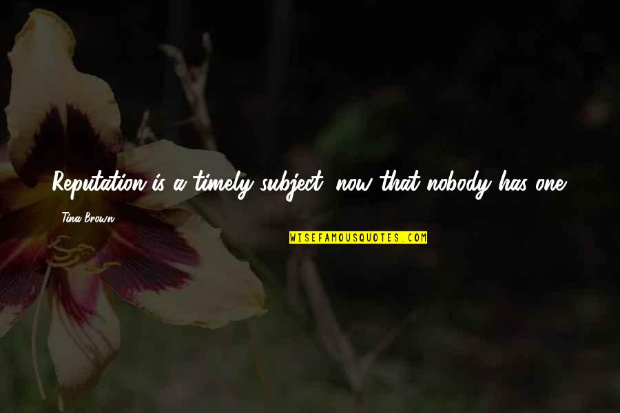 Remettre Conjugaison Quotes By Tina Brown: Reputation is a timely subject, now that nobody