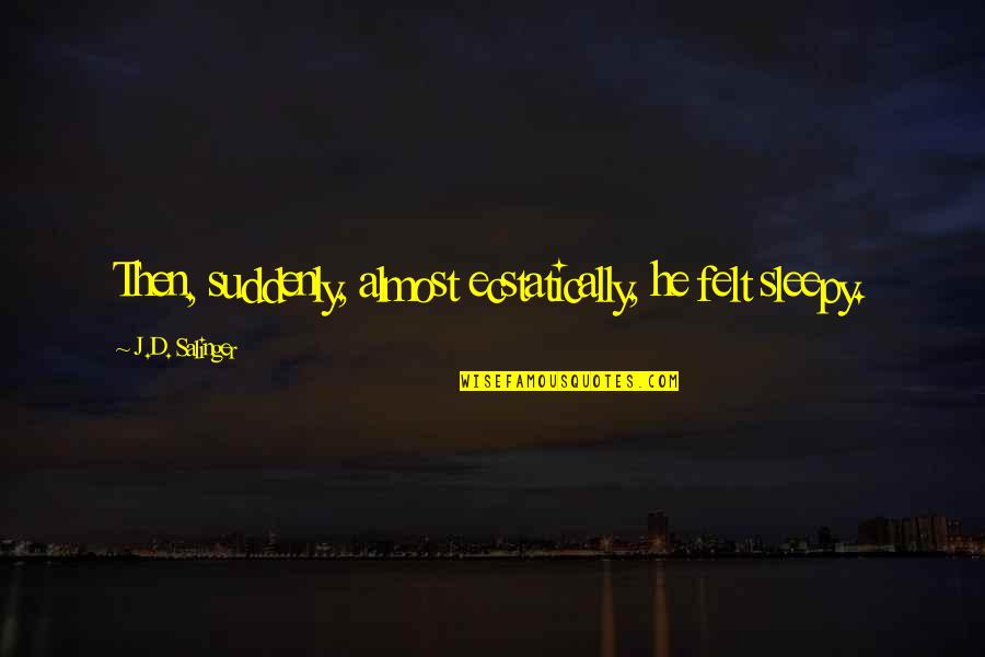 Remettre Mon Quotes By J.D. Salinger: Then, suddenly, almost ecstatically, he felt sleepy. Remettre Mon Quotes By J.D. Salinger: Then, suddenly, almost ecstatically, he felt sleepy.