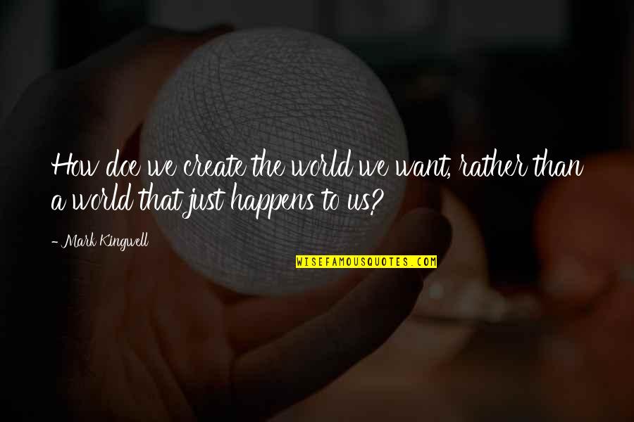 Remey Juarez Quotes By Mark Kingwell: How doe we create the world we want,