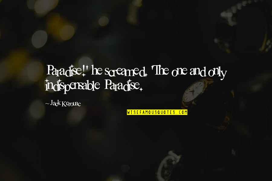 Remi Boncoeur Quotes By Jack Kerouac: Paradise!' he screamed. 'The one and only indispensable