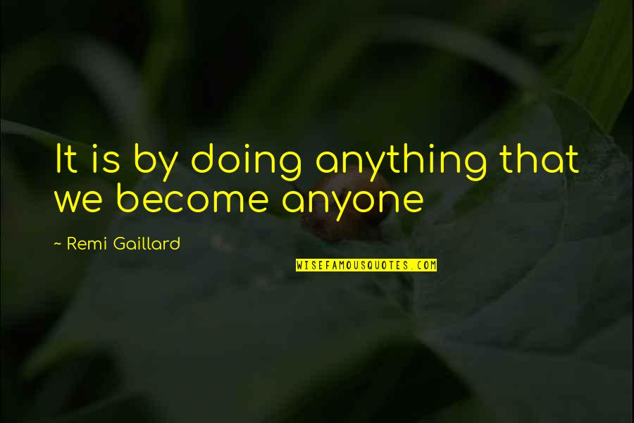 Remi Quotes By Remi Gaillard: It is by doing anything that we become