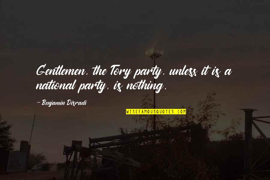 Remick Ridge Quotes By Benjamin Disraeli: Gentlemen, the Tory party, unless it is a