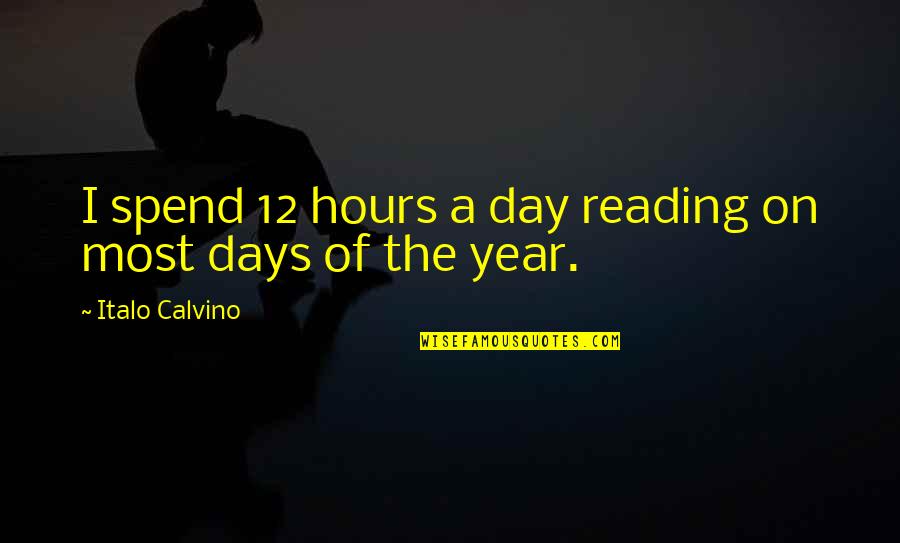 Remigijus Baniulis Quotes By Italo Calvino: I spend 12 hours a day reading on Remigijus Baniulis Quotes By Italo Calvino: I spend 12 hours a day reading on