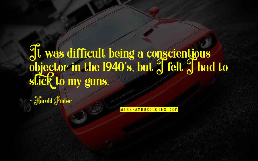 Remigijus Virsila Quotes By Harold Pinter: It was difficult being a conscientious objector in Remigijus Virsila Quotes By Harold Pinter: It was difficult being a conscientious objector in