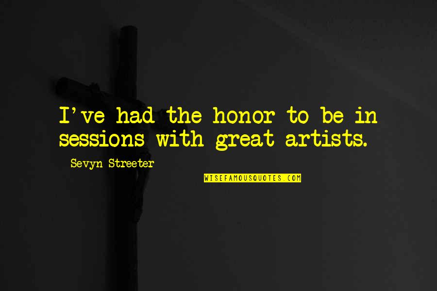 Remigius Machura Quotes By Sevyn Streeter: I've had the honor to be in sessions Remigius Machura Quotes By Sevyn Streeter: I've had the honor to be in sessions