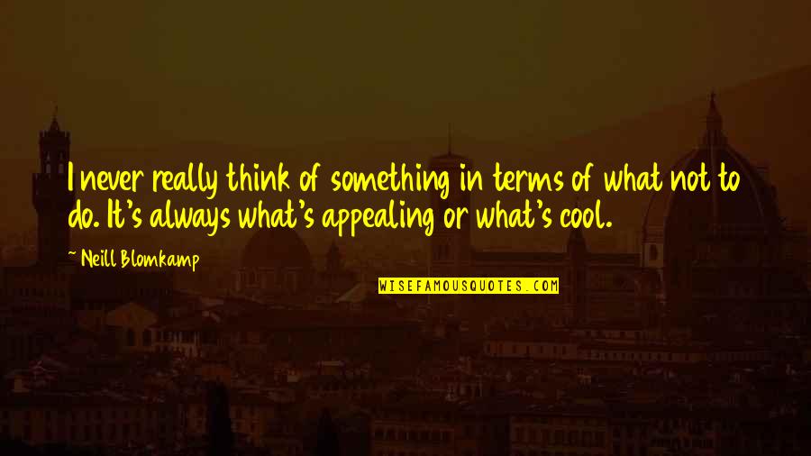 Remigiusz Quotes By Neill Blomkamp: I never really think of something in terms Remigiusz Quotes By Neill Blomkamp: I never really think of something in terms