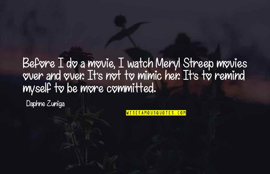Remind Her Quotes By Daphne Zuniga: Before I do a movie, I watch Meryl Remind Her Quotes By Daphne Zuniga: Before I do a movie, I watch Meryl