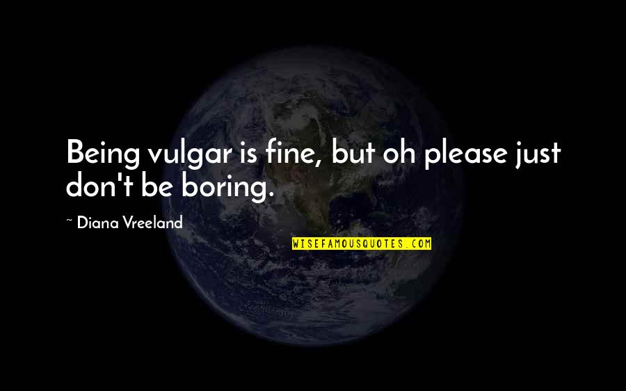 Remind Her Quotes By Diana Vreeland: Being vulgar is fine, but oh please just Remind Her Quotes By Diana Vreeland: Being vulgar is fine, but oh please just