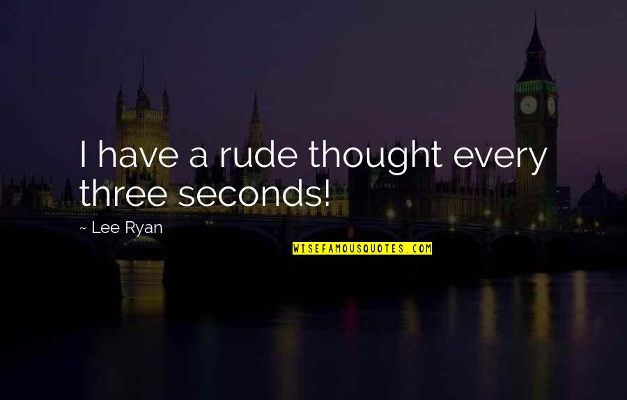 Remind Her You Love Her Quotes By Lee Ryan: I have a rude thought every three seconds!