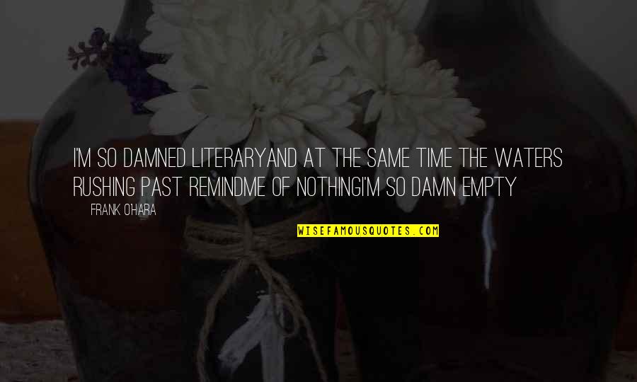 Remind Me Of The Past Quotes By Frank O'Hara: I'm so damned literaryand at the same time Remind Me Of The Past Quotes By Frank O'Hara: I'm so damned literaryand at the same time