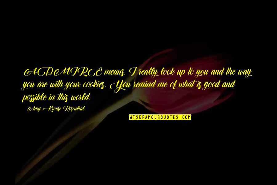 Remind Me Of You Quotes By Amy Krouse Rosenthal: ADMIRE means, I really look up to you