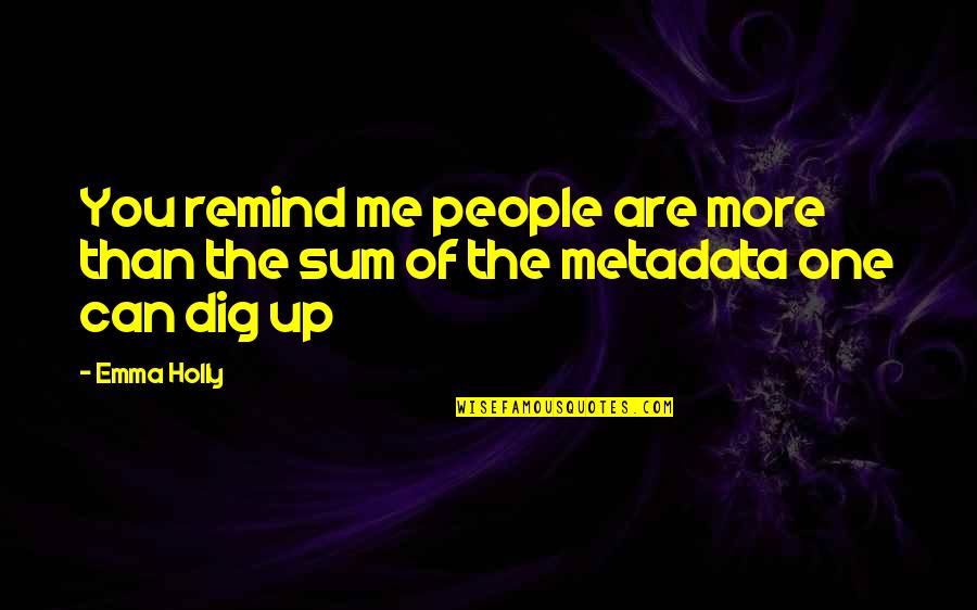 Remind Me Of You Quotes By Emma Holly: You remind me people are more than the