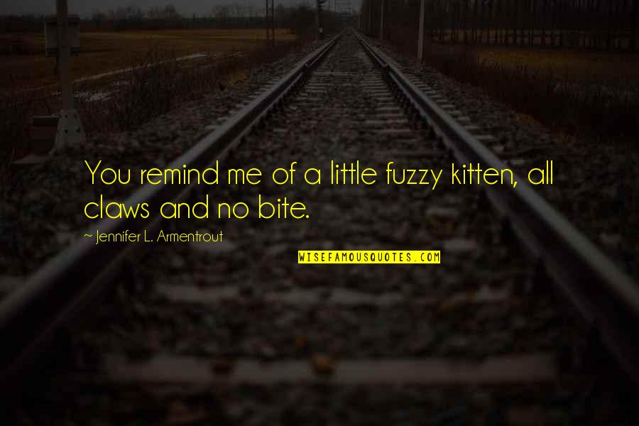 Remind Me Of You Quotes By Jennifer L. Armentrout: You remind me of a little fuzzy kitten,