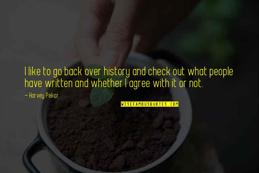 Remind Me Of Your Love Quotes By Harvey Pekar: I like to go back over history and Remind Me Of Your Love Quotes By Harvey Pekar: I like to go back over history and