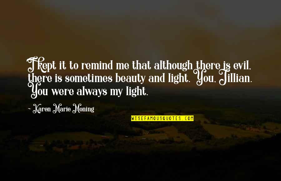 Remind Me Of Your Love Quotes By Karen Marie Moning: I kept it to remind me that although Remind Me Of Your Love Quotes By Karen Marie Moning: I kept it to remind me that although