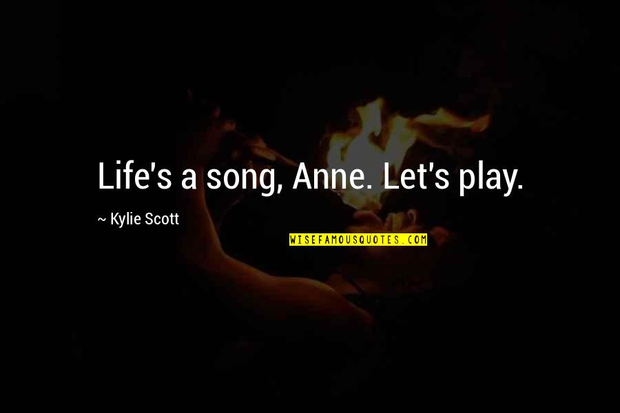 Remind Past Quotes By Kylie Scott: Life's a song, Anne. Let's play.