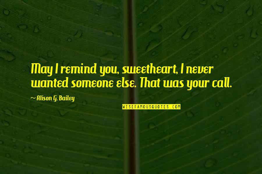 Remind You Quotes By Alison G. Bailey: May I remind you, sweetheart, I never wanted