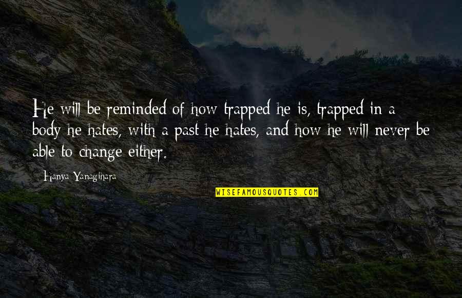 Reminded Of The Past Quotes By Hanya Yanagihara: He will be reminded of how trapped he