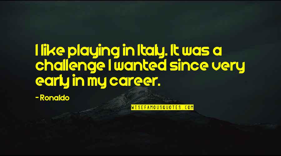 Reminder Quotes And Quotes By Ronaldo: I like playing in Italy. It was a