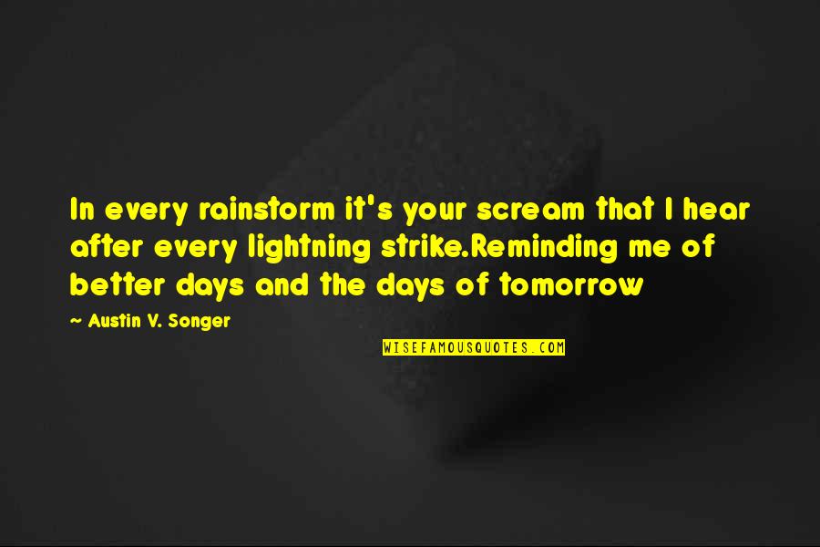 Reminding Me Of You Quotes By Austin V. Songer: In every rainstorm it's your scream that I Reminding Me Of You Quotes By Austin V. Songer: In every rainstorm it's your scream that I