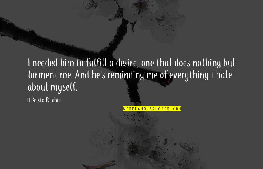 Reminding Me Of You Quotes By Krista Ritchie: I needed him to fulfill a desire, one