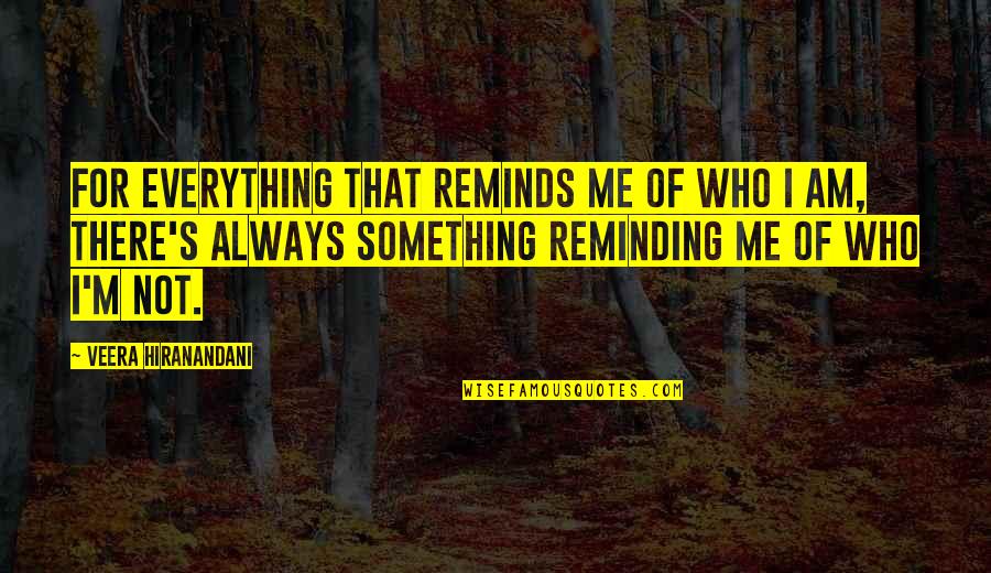 Reminding Me Of You Quotes By Veera Hiranandani: For everything that reminds me of who I