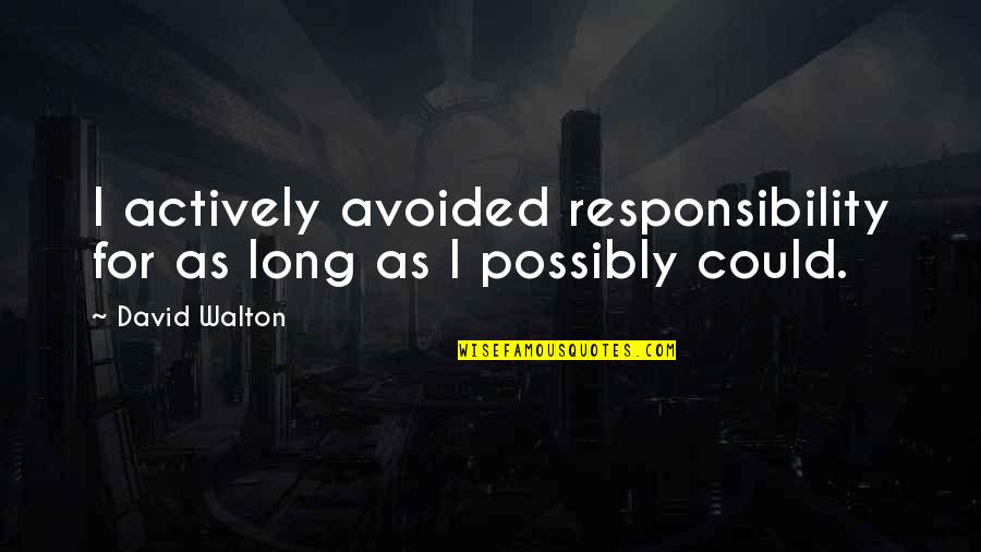 Reminding Memories Quotes By David Walton: I actively avoided responsibility for as long as