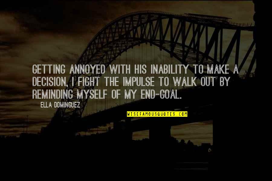Reminding Myself Quotes By Ella Dominguez: Getting annoyed with his inability to make a
